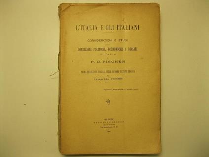 L' Italia e gli italiani. Considerazioni e studi sulle condizioni politiche, economiche e sociali d'Italia di P. D. Fischer Prima traduzione italiana sulla seconda edizione tedesca di Tulli del Vecchio - P.D. Fischer - copertina