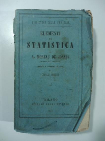 Elementi di statistica di A. Moreau De Jonne's membro dell'istitituto tradotti e corredati di note da Gustavo Minelli - Ale Moreau de Jonnés - copertina