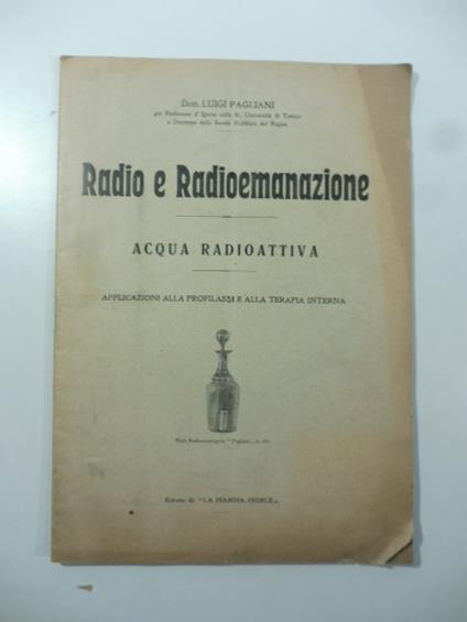 Radio e radioemanazione. Acqua radioattiva. Applicazioni alla profilassi e alla terapia interna - Maria Luigia Pagliani - copertina