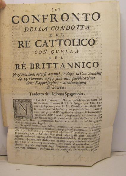 Confronto della condotta del re cattolico con quella del re britannico negl'incidenti occorsi avanti e dopo la convenzione del 14 Gennaro 1739 fino alla pubblicazione delle Rappresaglie e dichiarazione di guerra. Tradotto dall'idioma spagnolo - copertina