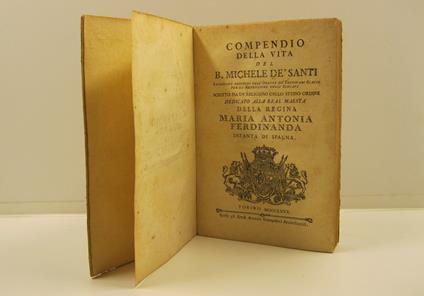 COMPENDIO DELLA VITA DEL B. MICHELE DE' SANTI, Sacerdote professo dell'Ordine de' Trinitari Scalzi per la redenzione degli schiavi. Scritto da un religioso dello stesso ordine, dedicato alla Real Maesta' della Regina Maria Antonia Ferdinanda infanta - copertina