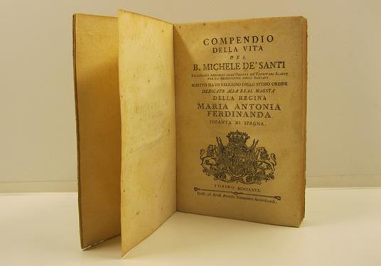 COMPENDIO DELLA VITA DEL B. MICHELE DE' SANTI, Sacerdote professo dell'Ordine de' Trinitari Scalzi per la redenzione degli schiavi. Scritto da un religioso dello stesso ordine, dedicato alla Real Maesta' della Regina Maria Antonia Ferdinanda infanta - copertina