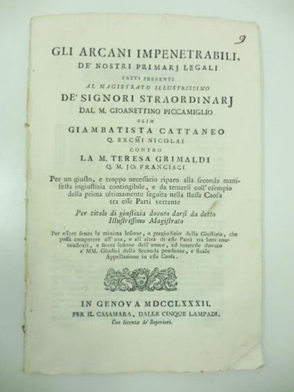 Gli arcani impenetrabili de' nostri primari legali fatti presenti al magistrato illustrissimo de' signori straordinari dal M. Gioannettino Piccamiglio olim Giambattista Cattaneo... contro la M. Teresa Grimaldi - copertina