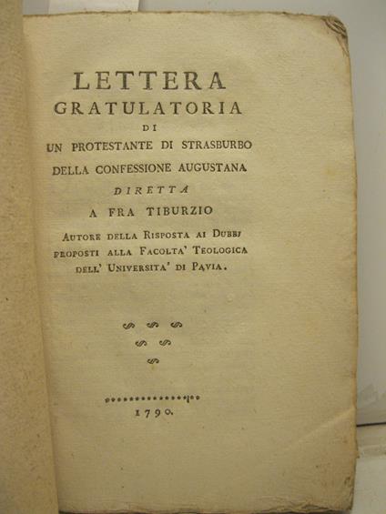 LETTERA GRATULATORIA DI UN PROTESTANTE DI STRASBURGO della confessione augustiana diretta a Fra Tiburzio autore della risposta ai dubbi proposti alla facolta' teologica dell'universita' di Pavia - copertina