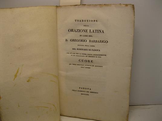 Traduzione della orazione latina in lode del B. Gregorio Barbarigo recitata nella chiesa del seminario di Padova nel di' che per la prima volta solennemente vi fu collocato ed esposto il suo cuore col testo originale riveduto ed arricchito dall'autor - copertina