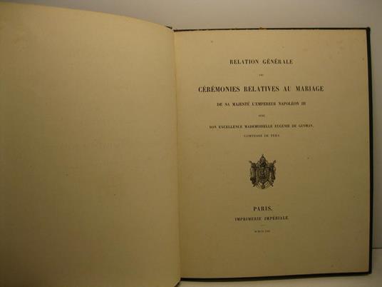 Relation generale des ceremonies relatives au mariage de Sa Majeste' l'empereur Napoleon III avec son excellence Mademoiselle Eugenie de Gusman comtesse de Teba - copertina