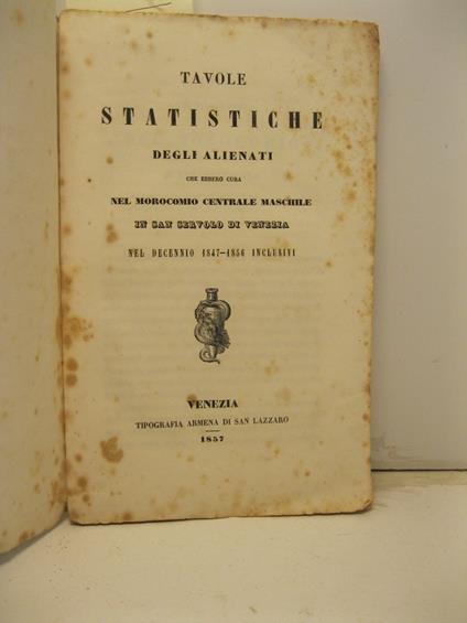 Tavole statistiche degli alienati che ebbero cura nel morocomio centrale maschile in San Servolo di Venezia nel decennio 1847-1856 inclusivi - copertina