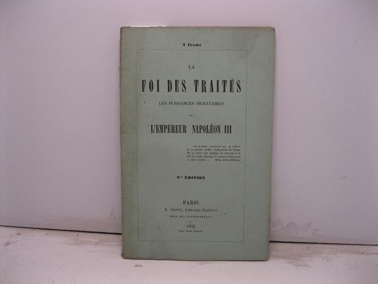 La foi des traites. Les puissances signataires et l'Empereur Napoleon III. 2me edition - copertina