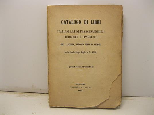 Catalogo di libri italiani, latini, francesi, inglesi, tedeschi e spagnuoli che a scelta vengono posti in vendita nella Strada Borgo Paglia al n. 1599. I prezzi sono a lire italiane - copertina