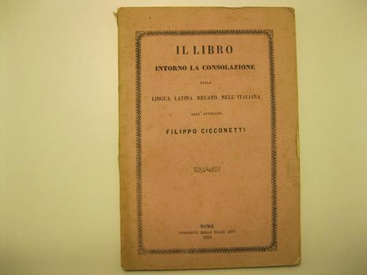 Il libro intorno la consolazione, dalla lingua latina recato nell'italiana dall'avvocato Filippo Cicconetti - copertina