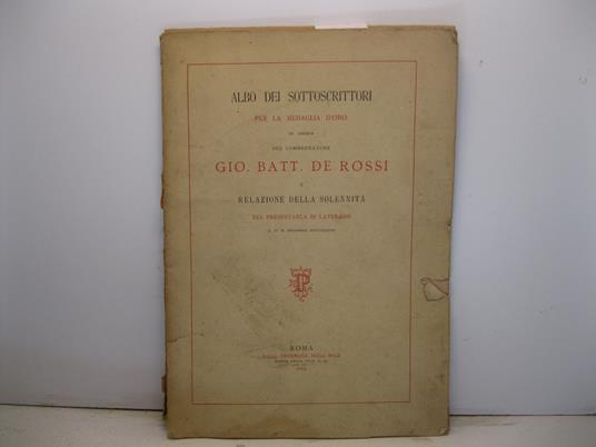 Albo dei sottoscrittori per la medaglia d'onore in onore del commendatore Gio. Batt. De Rossi e relazione della solennita' nel presentarla in Laterano il di' XI decembre MDCCCLXXXII - copertina