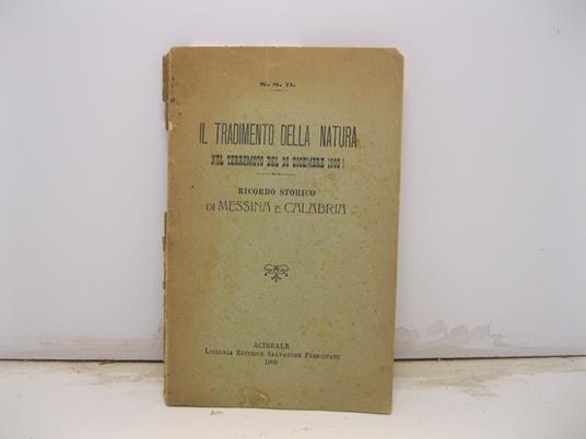 Il tradimento della natura nel terremoto del 28 dicembre 1908. Ricordo storico di Messina e Calabria - copertina