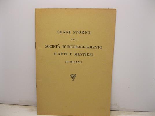 Cenni storici sulla societa' d'incoraggiamento d'arti e di mestieri di Milano - copertina