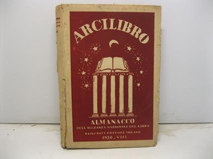 Arcilibro. Almanacco dell'Alleanza Nazionale del Libro. Vita e opere degli Italiani nell'anno settimo - copertina