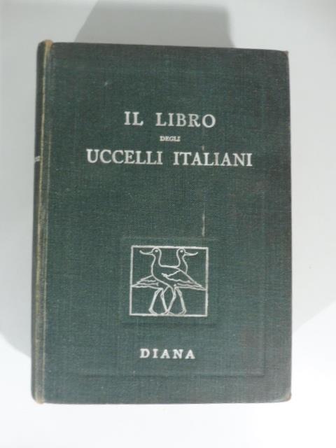 Il libro degli uccelli italiani. Manuale di ornitologia italiana. Elenco descrittivo delle specie stazionarie e di passo - copertina