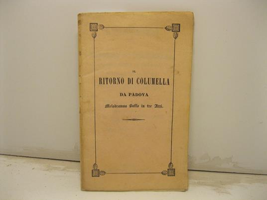 Il pazzo per amore ovvero il ritorno di Columella dagli Studi di Padova. Melodramma buffo in tre atti del maestro Fioravanti figlio da rappresentarsi nell'I. e R. Teatro Rossini... nel Carnovale del 1844 - copertina