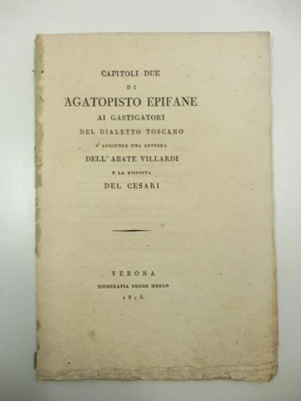 Capitoli due di Agatopisto Epifane ai gastigatori del dialetto toscano. S'aggiunge una lettera dell'abate Villardi e la risposta del Cesari - copertina