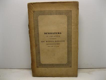 Nunziatura in Irlanda di Monsignor Gio. Battista Rinuccini arcivescovo di Fermo negli anni 1645 a 1649 pubblicata per la prima volta su mss. originali della Rinucciana con documenti illustrativi - copertina