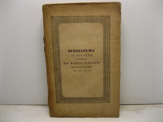 Nunziatura in Irlanda di Monsignor Gio. Battista Rinuccini arcivescovo di Fermo negli anni 1645 a 1649 pubblicata per la prima volta su mss. originali della Rinucciana con documenti illustrativi - copertina