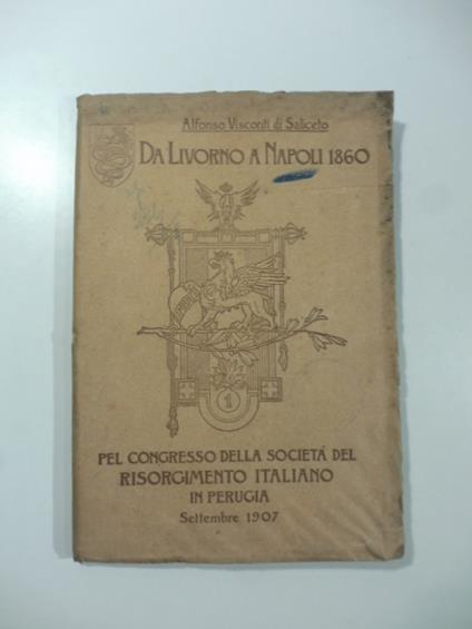Da Livorno a Napoli 1860. Pel Congresso della Societa' del Risorgimento italiano in Perugia settembre 1907 - copertina