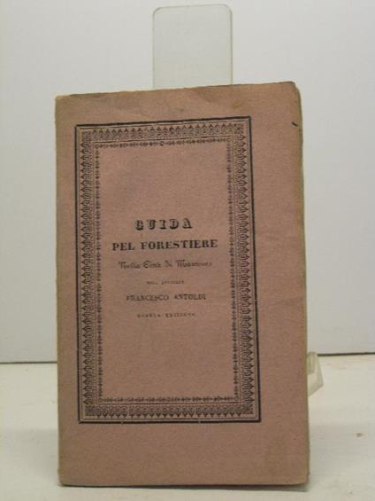 Guida pel forestiere che brama di conoscere le opere piu' pregevoli di belle arti nella citta' di Mantova. Quarta edizione corretta ed accresciuta sui manoscritti dell'autore - copertina