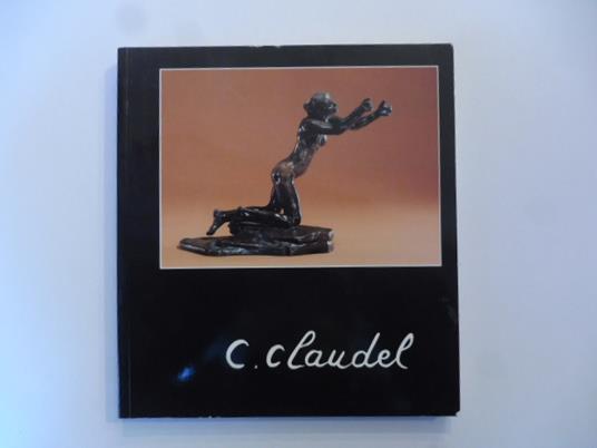 C. Claudel. Commissaire de l'exposition Nicole Barbier. Fondation Pierre Gianadda. Martigny - copertina