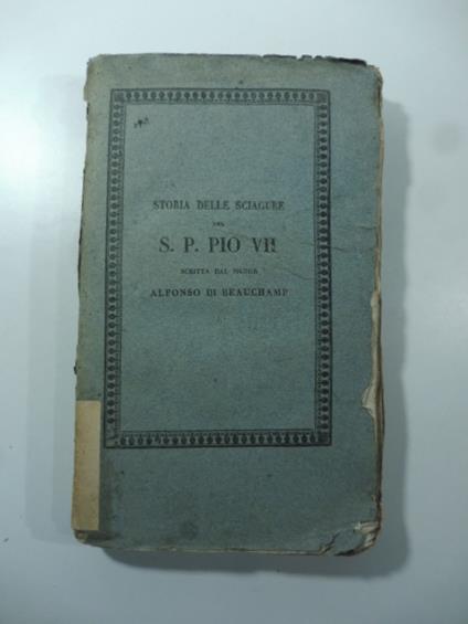 Storia delle sciagure del S.P. Pio VII... con li documenti giustificativi e diplomatici nei quali ritrovasi anche l'istoria del Concilio di Parigi dell'anno 1811. Versione dal francese - copertina