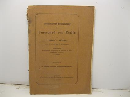 Geognostische Beschreibung der Umgegend von Berlin Zur Erlauterung der geologischen Übersichtskarte der Umgegend von Berlin im Maassstabe 1:100000 in 2 Blattern - copertina