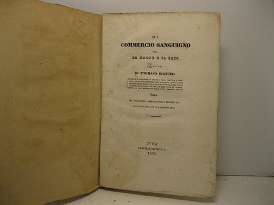 Sul commercio sanguigno tra la madre e il feto. Lezione di Tommaso Biancini prosettore e ripetitore di notomia umana nell'I. e R. Univ. di Pisa.. - copertina