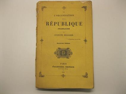 De l'organisation de la republique francaise par Auguste Billiard. Deuxieme edition - copertina