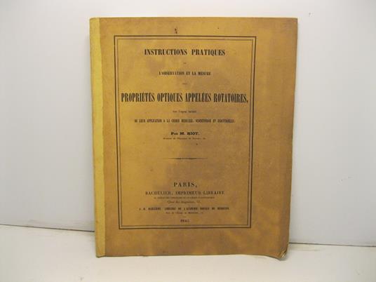 Instructions pratiques sur l'observation et la mesure des propriete's optiques appele'es rotatoires avec l'expose' succint de leur application a la chimie medicale, scientifique et industrielle - copertina