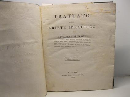 Trattato dell' Ariete Idraulico del Cavaliere Brunacci, ispettore generale della pubblica istruzione ed ispettore onorario delle acque e delle strade, membro dell' Istituto Reale della Societa' italiana, delle Accademie delle scienze di Berlino, di M - copertina