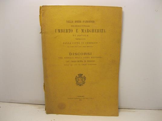 Nelle nozze d'argento dei Reali d'Italia Umberto e Margherita di Savoia festeggiate dalla citta' di Cherasco nei giorni XXII e XXIII aprile MDCCCXCIII. Discorsi del sindaco della citta' medesima cav. Carlo Buffa di Perrero mandati alla luce per pubbl - copertina