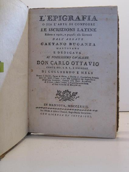 L' epigrafia o sia l'arte di comporre le iscrizioni latine ridotta a regole e proposta alla Gioventu' dell'abate Gaetano Buganza mantovano e dedicata al nobilissimo cavaliere Don Carlo Ottavio - copertina