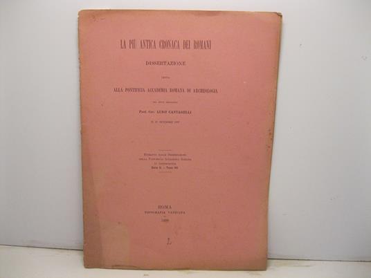 La piu' antica cronaca dei Romani. Dissertazione letta alla Pontificia Accademia Romana di Archeologia il 23 dicembre 1897. Estratto dalle Dissertazioni della Pontificia Accademia Romana di Archeologia, serie II, tomo VII - copertina