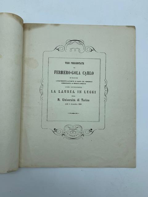 Tesi presentate da Ferrero-Gola Carlo da Racconigi luogotenente aiutante di campo...per ottenere la laurea in leggi nella R. Universita' di Torino - copertina