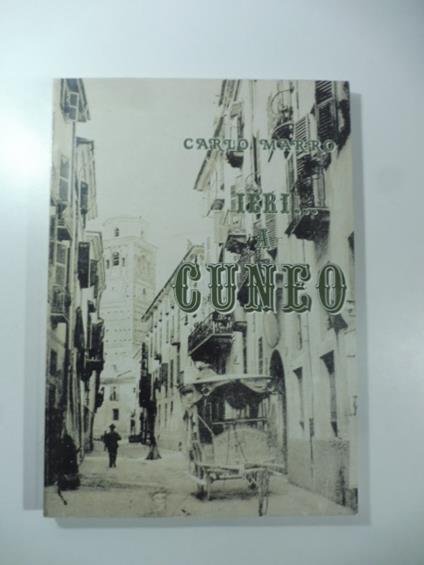 Ieri... a Cuneo con cartoline della vecchia Cuneo selezionate dalla raccolta di Silvio Bonino - copertina