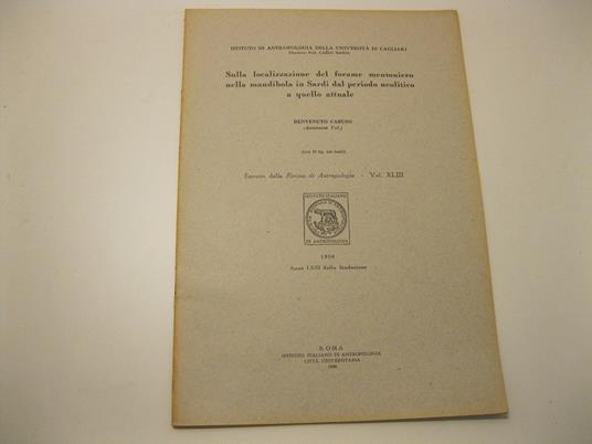 Sulla localizzazione del forame mentoniero nella mandibola in Sardi dal periodo neolitico a quello attuale. (con 10 fig. nel testo) Estratto dalla Rivista di Antropologia - Vol. XLIII. 1956. Anno LXIII dalla fondazione - copertina