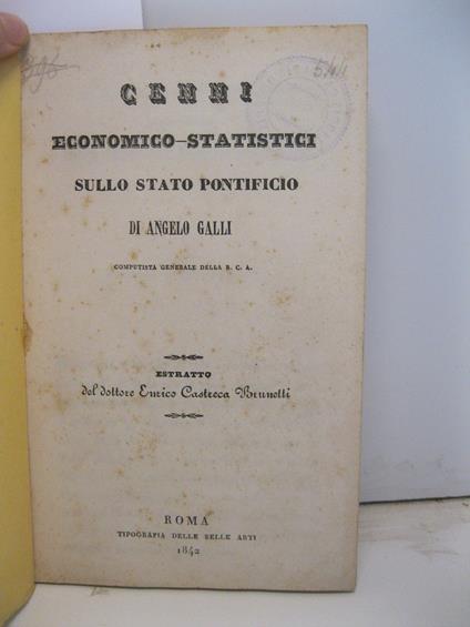 Cenni economico-statistici sullo stato pontificio di Angelo Galli. Computista generale della R. C. A.. Estratto del Dottore Enrico Castreca Brunetti - copertina