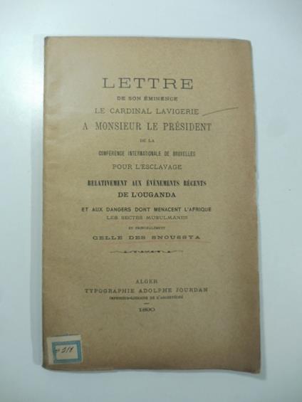 Lettre de son Eminence le Cardinal Lavigerie a Monsieur le President de la Conference Internationale de Bruxelles pour l'esclavage relativement aux evenements de l'Ouganda et aux dangers dont menacent l'Afrique les sectes musulmanes.. - copertina