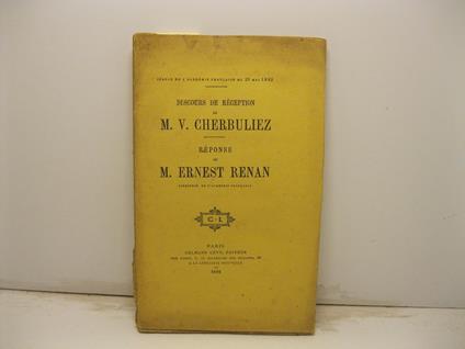 Discours de reception de M. V. Cherbuliez. Reponse de M. Ernest Renan directeur de l'Accademie Francaise - copertina