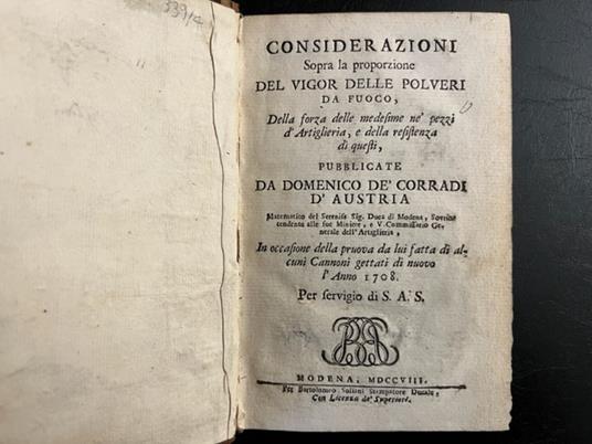 Considerazioni sopra la proporzione del vigor delle polveri da fuoco, della forza delle medesime ne' pezzi d'artiglieria e della resistenza di questi pubblicate ... in occasione della pruova da lui fatta di alcuni cannoni gettati di nuovo l'anno 1708 - copertina