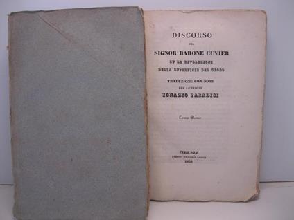 Discorso del Signor Barone Cuvier su le rivoluzioni della superficie del globo. Tomo primo LEG. CON NELLO STESSO TOMO: Osservazioni sopra il discorso del Sig. Baron Cuvier su le rivoluzioni del globo SEGUE Discorso su le rivoluzioni della della sup - copertina