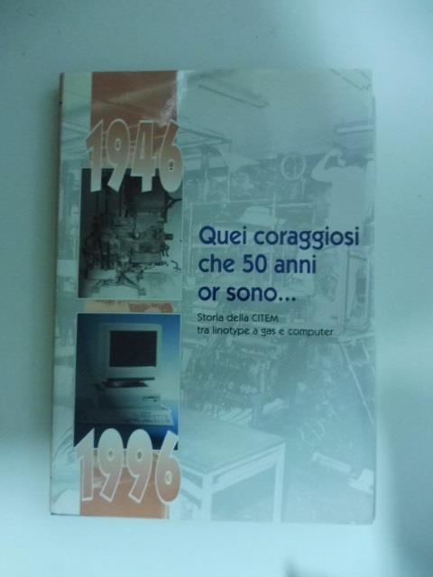 Quei coraggiosi che 50 anni or sono. Storia della Citem tra linotype e computer - copertina