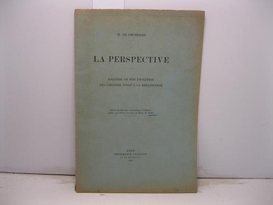 La perspective. Esquisse de son evolution, de son origines jusqu'a' la Renaissance. Extrait des Melanges d'Archeologie et d'Histoire publie's par l'Ecole francaise de Rome, t. XXXI - copertina