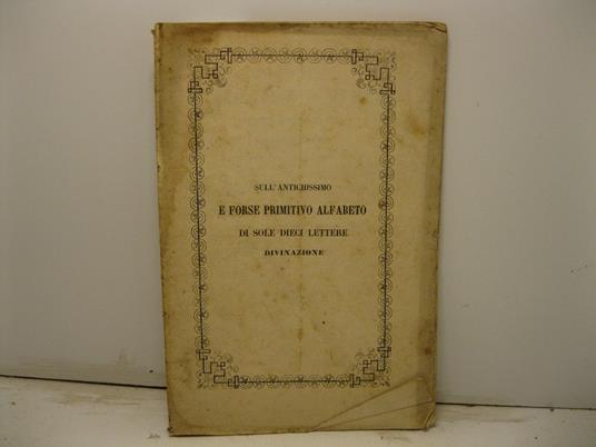 Sull'antichissimo e forse primitivo alfabeto di soli dieci lettere. Divinazione proposta nell'Accademia della Immacolata Concezione il 1o giugno 1864 - copertina