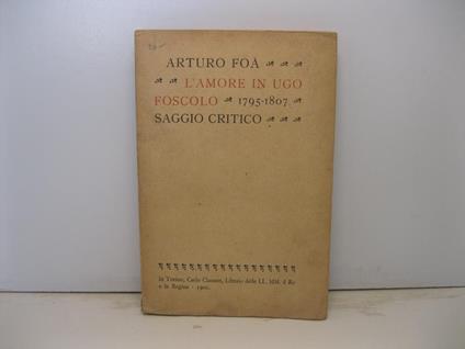 L' amore in Ugo Foscolo. 1795 - 1807. Saggio critico - copertina