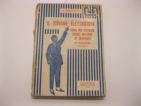 Il giovane elettricista. Guida per costruire piccole macchine da dilettanti, VI edizione, 172 figure - copertina