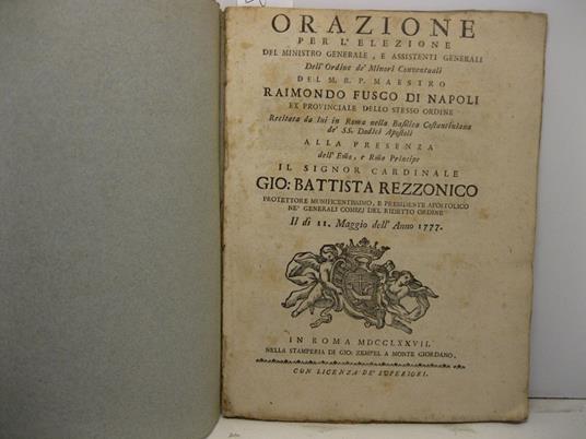 Orazione per l'elezione del ministro generale e assistenti generali dell'ordine de' Minori Conventuali del M. R. P. Raimondo Fusco di Napoli ex provinciale dello stesso ordine recitata da lui in Roma nella basilica costantiniana de' SS. Dodici Aposto - copertina