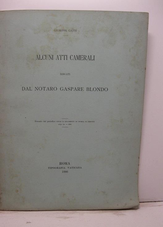 Alcuni atti camerali rogati dal notaro Gaspare Blondo. Estratto dal periodico Studi e Documenti di Storia e Diritto, anno VII, 1886 - copertina